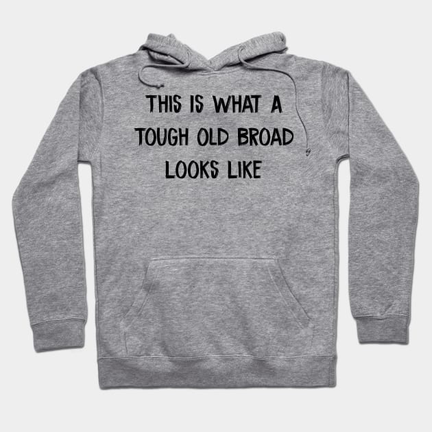 This Is What A Tough Old Broad Looks Like Hoodie by TIHONA